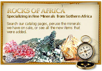 Rocks Of Africa - A direct source of fine Minerals from the Kalahari Manganese Fields, Orange, River deposits, Namibian mines and other localities in Southern Africa